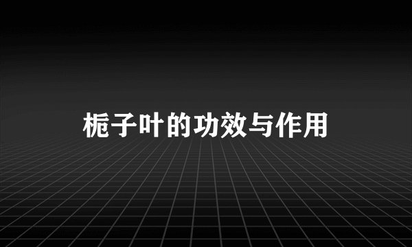 栀子叶的功效与作用