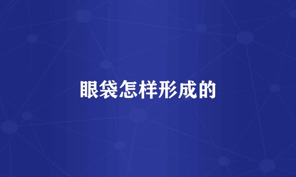 眼袋怎样形成的