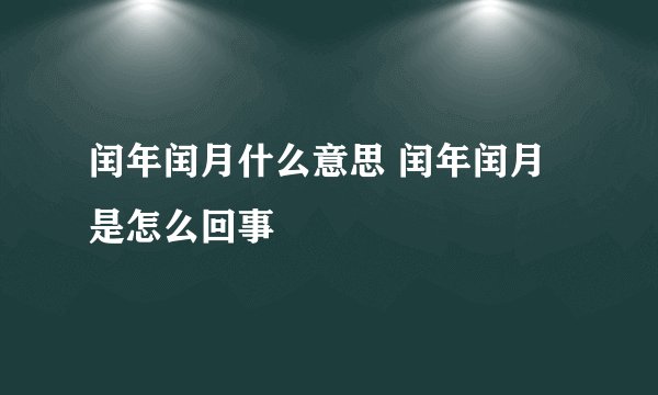 闰年闰月什么意思 闰年闰月是怎么回事