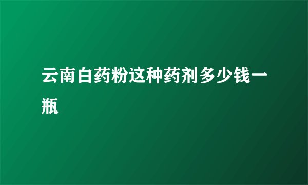 云南白药粉这种药剂多少钱一瓶