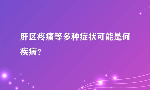 肝区疼痛等多种症状可能是何疾病？