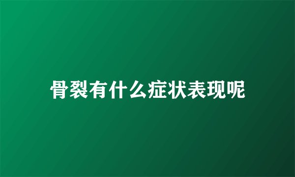 骨裂有什么症状表现呢