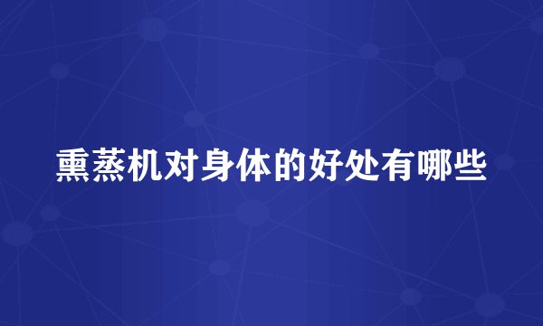 熏蒸机对身体的好处有哪些
