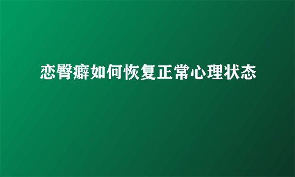 恋臀癖如何恢复正常心理状态