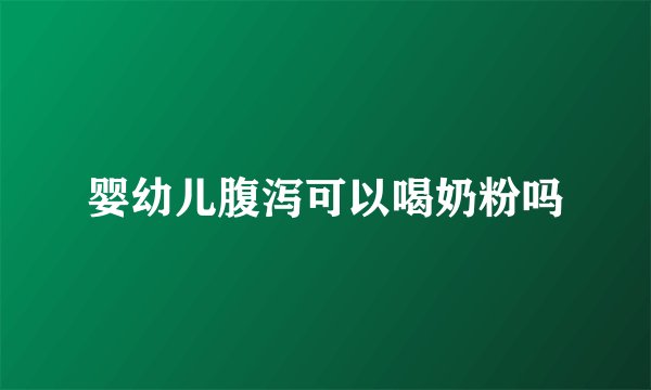 婴幼儿腹泻可以喝奶粉吗