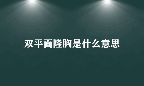 双平面隆胸是什么意思