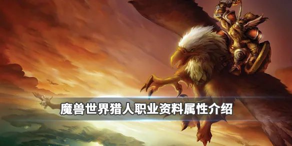 《魔兽世界》职业猎人好用吗？猎人职业资料属性介绍