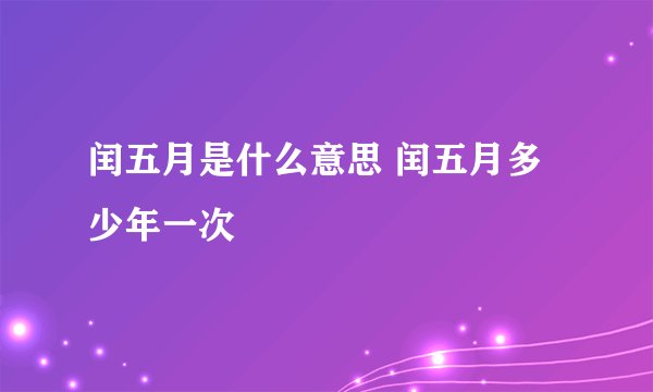 闰五月是什么意思 闰五月多少年一次