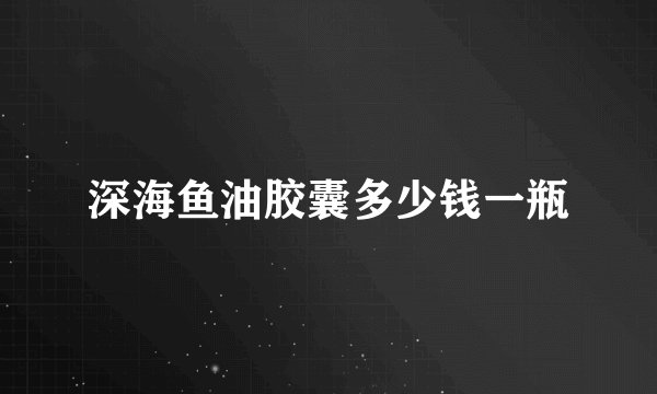 深海鱼油胶囊多少钱一瓶