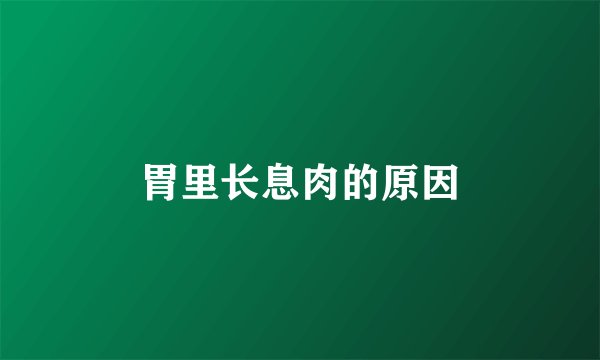 胃里长息肉的原因