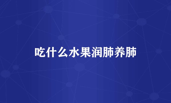 吃什么水果润肺养肺