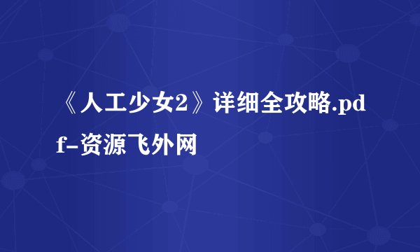 《人工少女2》详细全攻略.pdf-资源飞外网