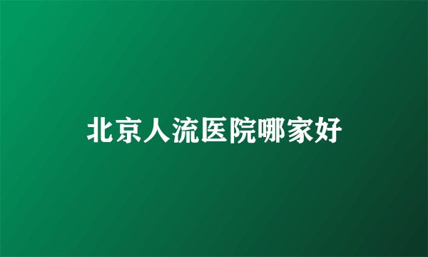 北京人流医院哪家好