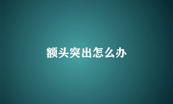 额头突出怎么办