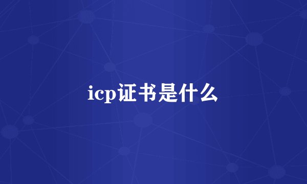 icp证书是什么
