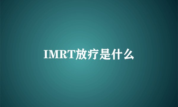 IMRT放疗是什么