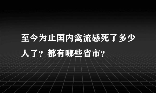 至今为止国内禽流感死了多少人了？都有哪些省市？