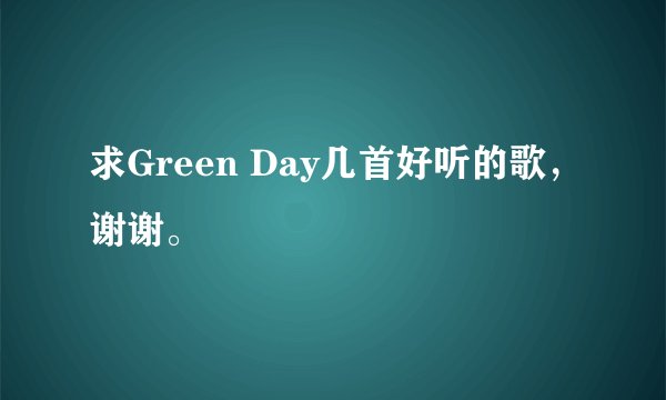 求Green Day几首好听的歌,谢谢。