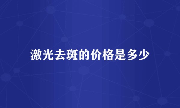激光去斑的价格是多少