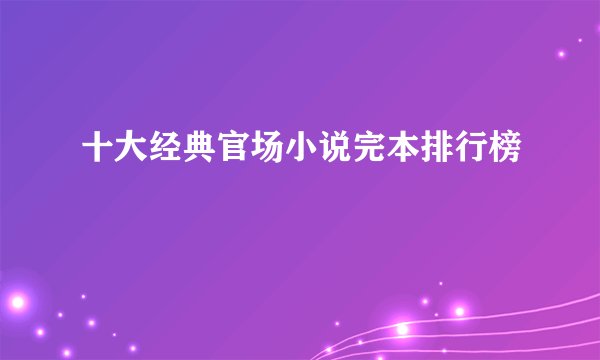 十大经典官场小说完本排行榜