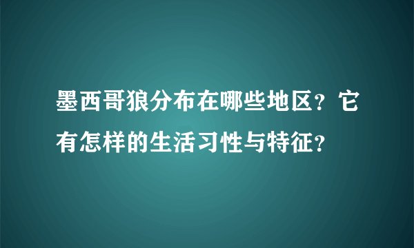 墨西哥狼分布在哪些地区？它有怎样的生活习性与特征？