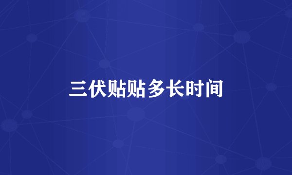 三伏贴贴多长时间