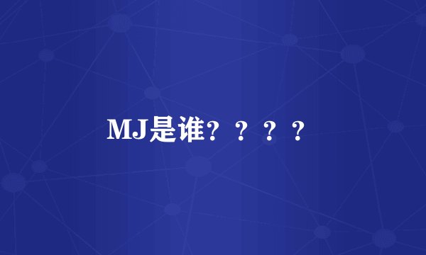MJ是谁？？？？