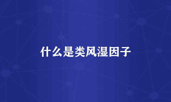 什么是类风湿因子