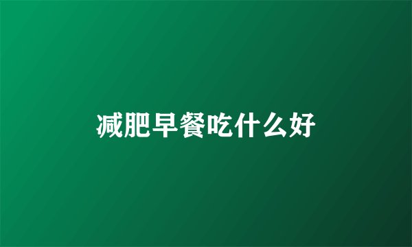 减肥早餐吃什么好
