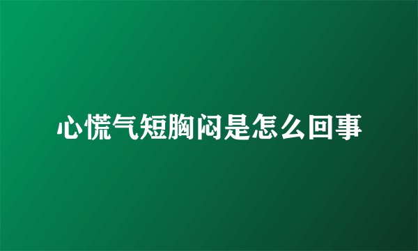 心慌气短胸闷是怎么回事
