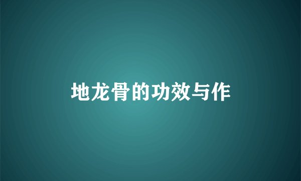 地龙骨的功效与作
