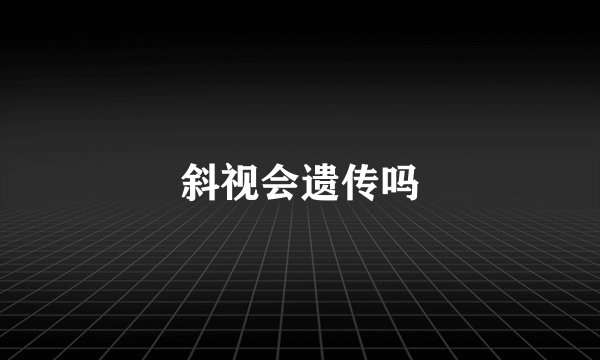 斜视会遗传吗