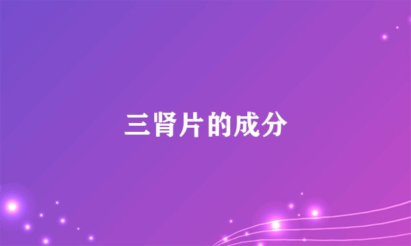 三肾片的成分