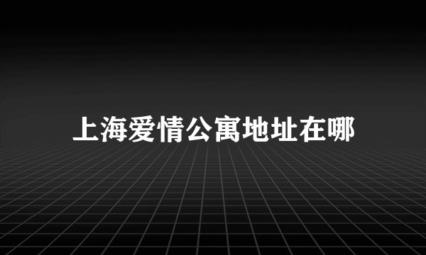 上海爱情公寓地址在哪