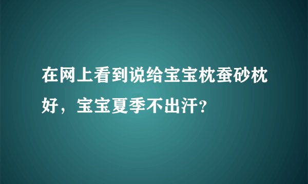 在网上看到说给宝宝枕蚕砂枕好，宝宝夏季不出汗？