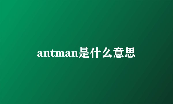 antman是什么意思