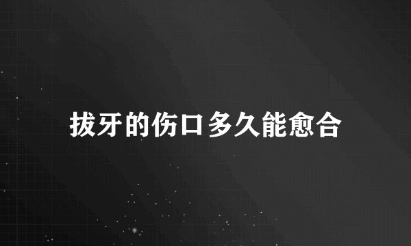 拔牙的伤口多久能愈合