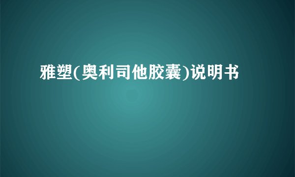 雅塑(奥利司他胶囊)说明书