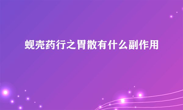 蚬壳药行之胃散有什么副作用