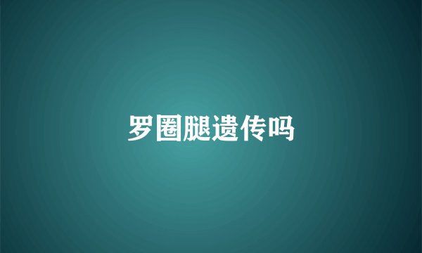 罗圈腿遗传吗