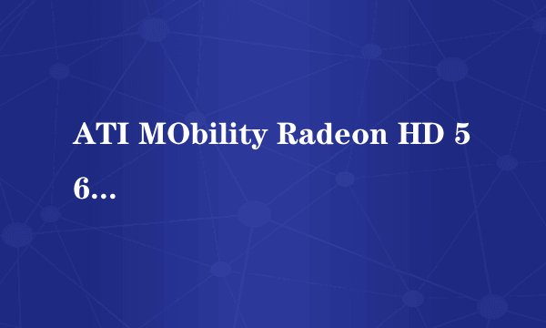 ATI MObility Radeon HD 5650显卡如何