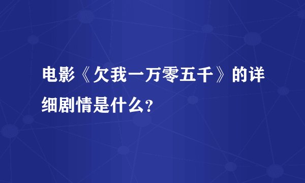 电影《欠我一万零五千》的详细剧情是什么？