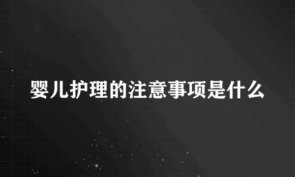 婴儿护理的注意事项是什么