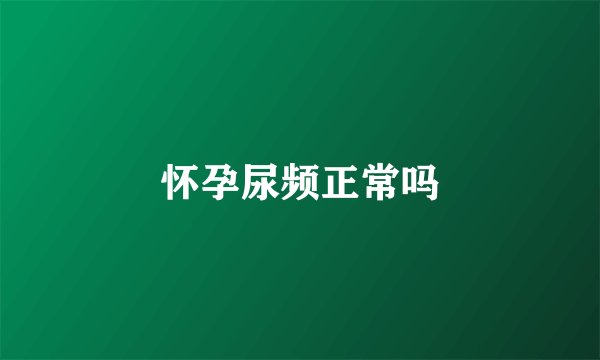 怀孕尿频正常吗