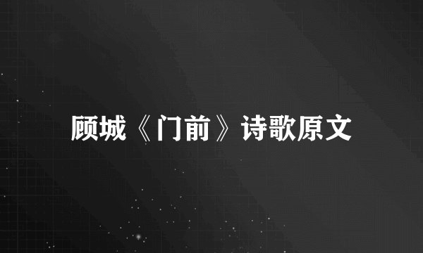 顾城《门前》诗歌原文
