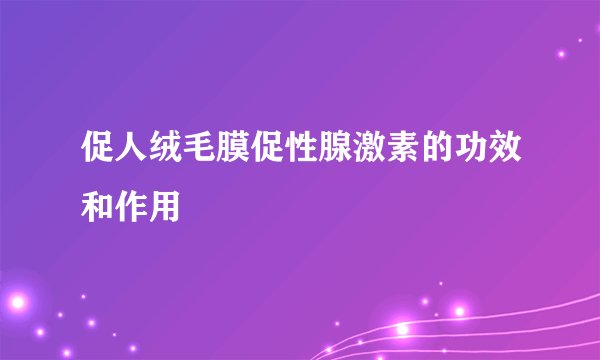 促人绒毛膜促性腺激素的功效和作用