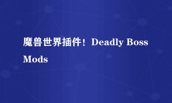 魔兽世界插件！Deadly Boss Mods