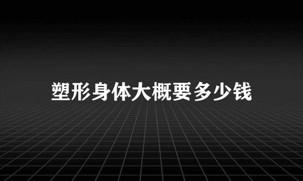 塑形身体大概要多少钱
