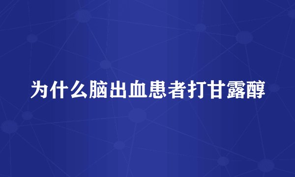 为什么脑出血患者打甘露醇