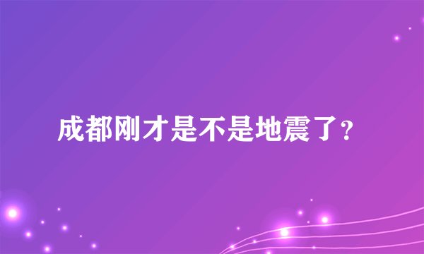 成都刚才是不是地震了？